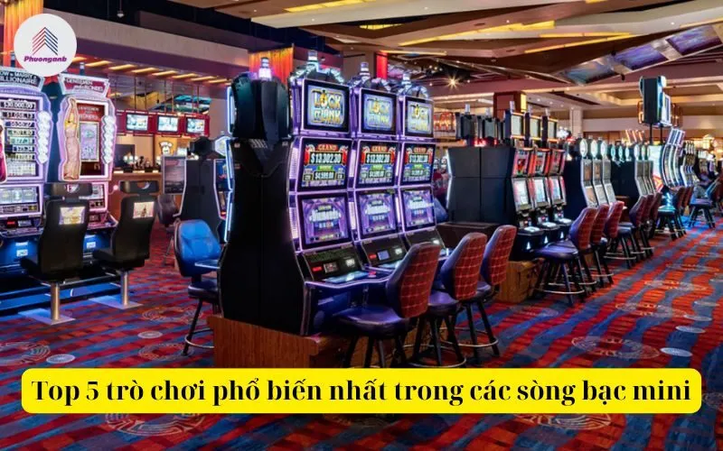 Top 5 trò chơi phổ biến nhất trong các sòng bạc mini