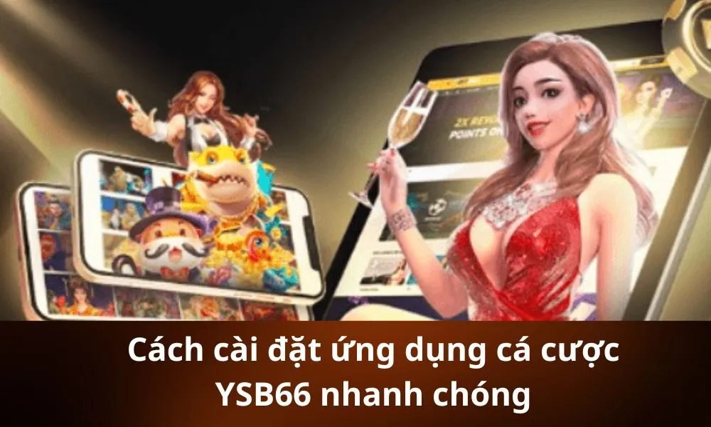 Cách cài đặt ứng dụng cá cược YSB66 nhanh chóng