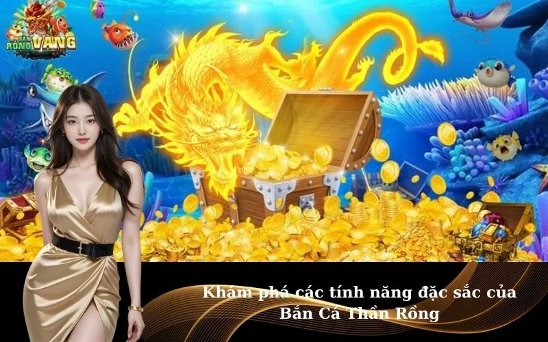Khám phá các tính năng đặc sắc của Bắn Cá Thần Rồng