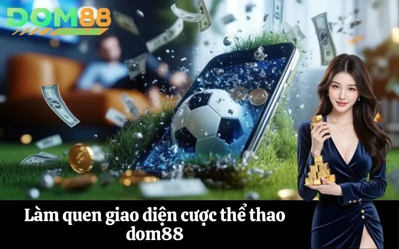 Làm quen giao diện cược thể thao dom88