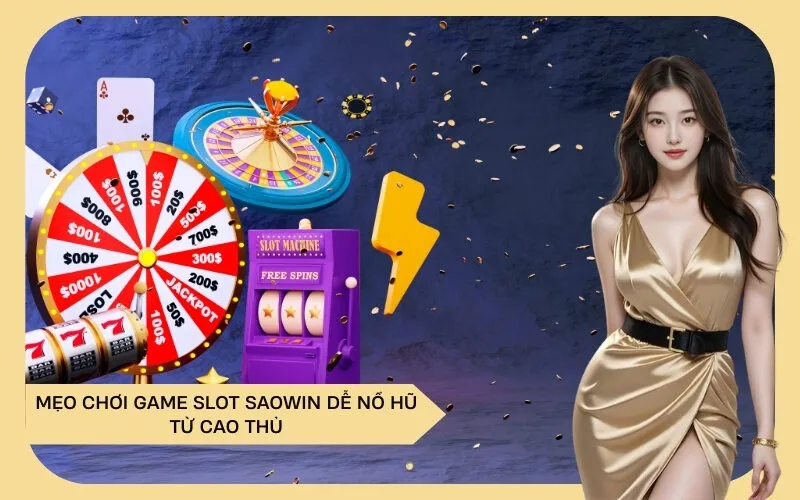Mẹo Chơi Game Slot Saowin Dễ Nổ Hũ Từ Cao Thủ