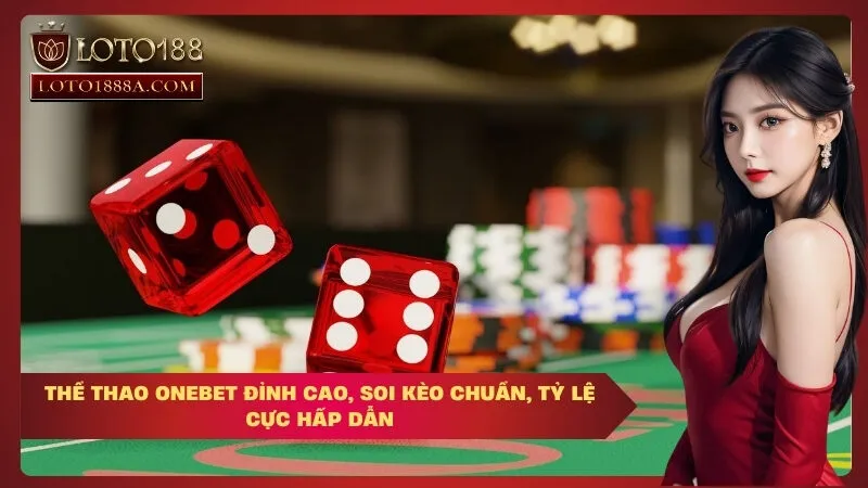 Thể Thao OneBet Đỉnh Cao, Soi Kèo Chuẩn, Tỷ Lệ Cực Hấp Dẫn