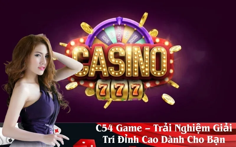 C54 Game – Trải Nghiệm Giải Trí Đỉnh Cao Dành Cho Bạn