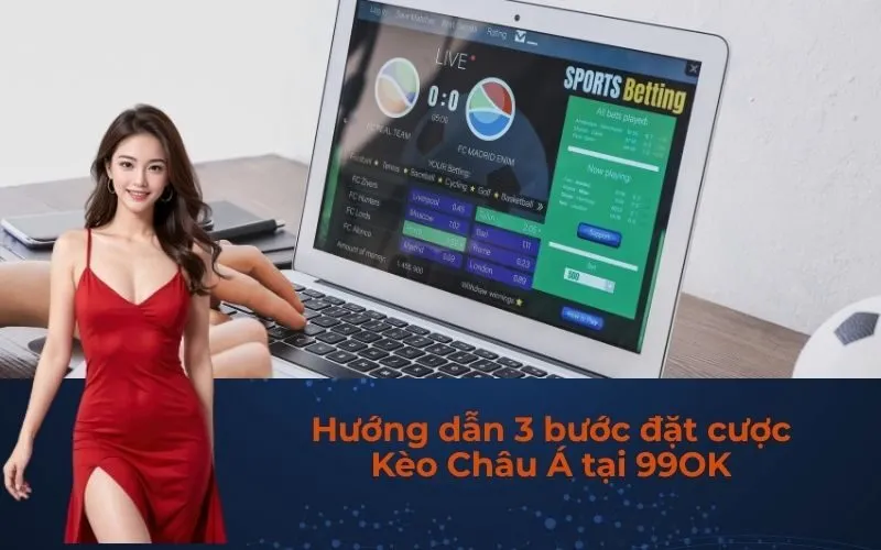 Hướng dẫn 3 bước đặt cược Kèo Châu Á tại 99OK