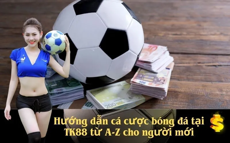 Hướng dẫn cá cược bóng đá tại TK88 từ A-Z cho người mới