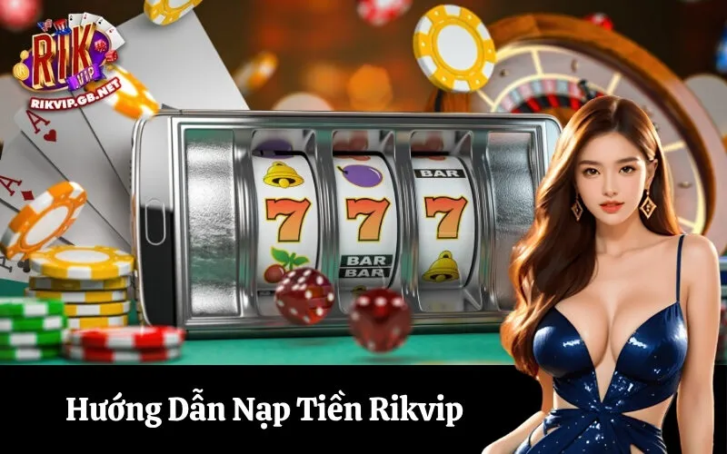Hướng Dẫn Nạp Tiền Rikvip