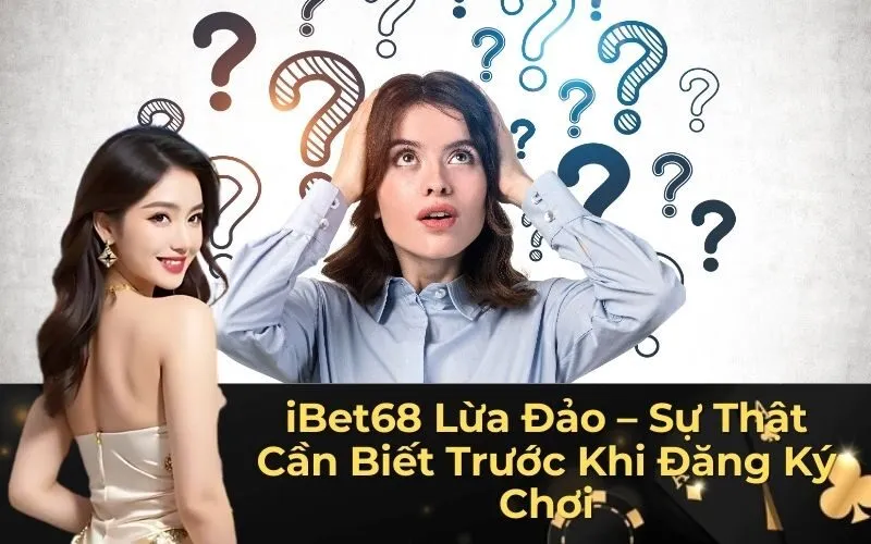 iBet68 Lừa Đảo – Sự Thật Cần Biết Trước Khi Đăng Ký Chơi