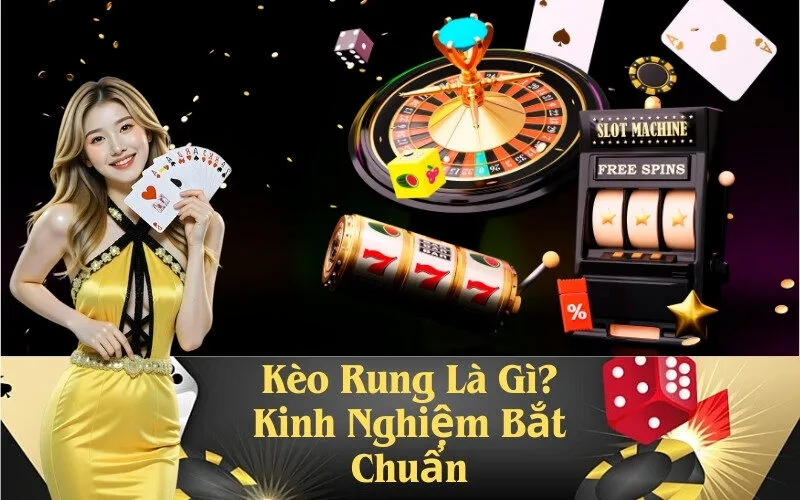 Kèo Rung Là Gì? Kinh Nghiệm Bắt Chuẩn
