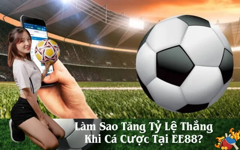 Làm Sao Tăng Tỷ Lệ Thắng Khi Cá Cược Tại EE88?