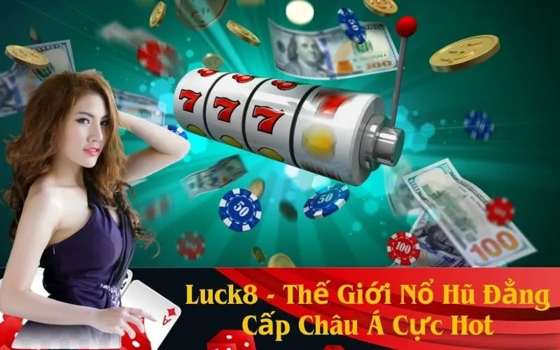 Luck8 - Thế Giới Nổ Hũ Đẳng Cấp Châu Á Cực Hot
