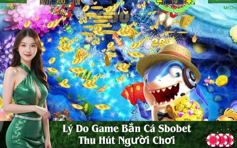 Lý Do Game Bắn Cá Sbobet Thu Hút Người Chơi