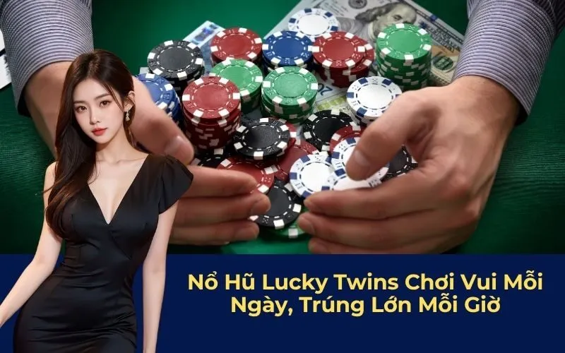 Nổ Hũ Lucky Twins Chơi Vui Mỗi Ngày, Trúng Lớn Mỗi Giờ