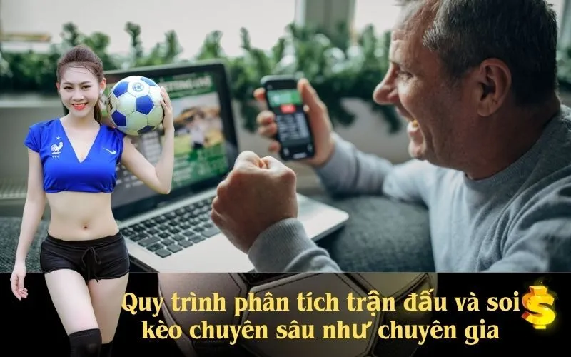 Quy trình phân tích trận đấu và soi kèo chuyên sâu như chuyên gia