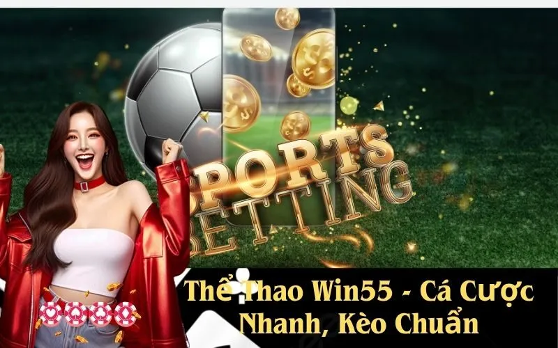 Thể Thao Win55 - Cá Cược Nhanh, Kèo Chuẩn