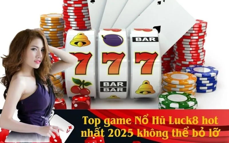 Top game Nổ Hũ Luck8 hot nhất 2025 không thể bỏ lỡ