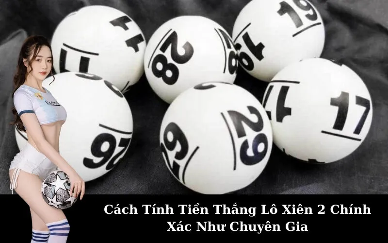 Cách Tính Tiền Thắng Lô Xiên 2 Chính Xác Như Chuyên Gia