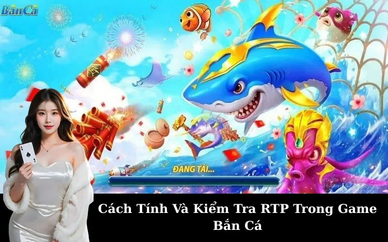 Cách Tính Và Kiểm Tra RTP Trong Game Bắn Cá