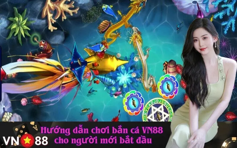 Hướng dẫn chơi bắn cá VN88 
cho người mới bắt đầu