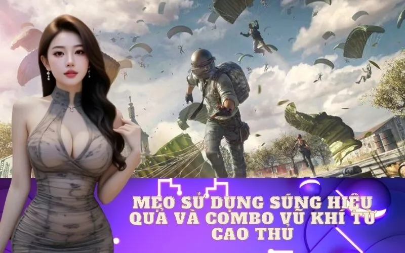 Mẹo sử dụng súng hiệu quả và Combo vũ khí từ cao thủ