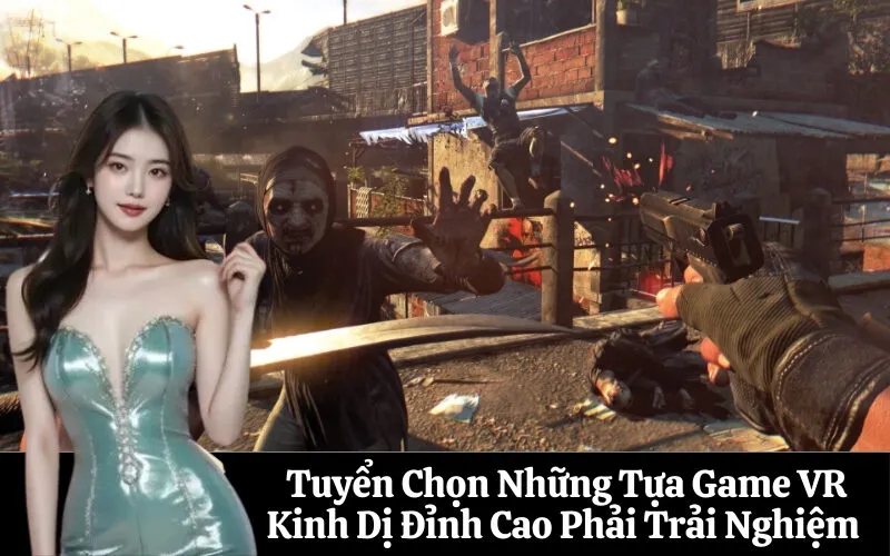 Tuyển Chọn Những Tựa Game VR Kinh Dị Đỉnh Cao Phải Trải Nghiệm 