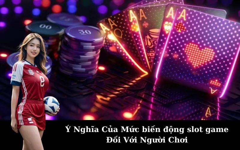 Ý Nghĩa Của Mức biến động slot game Đối Với Người Chơi