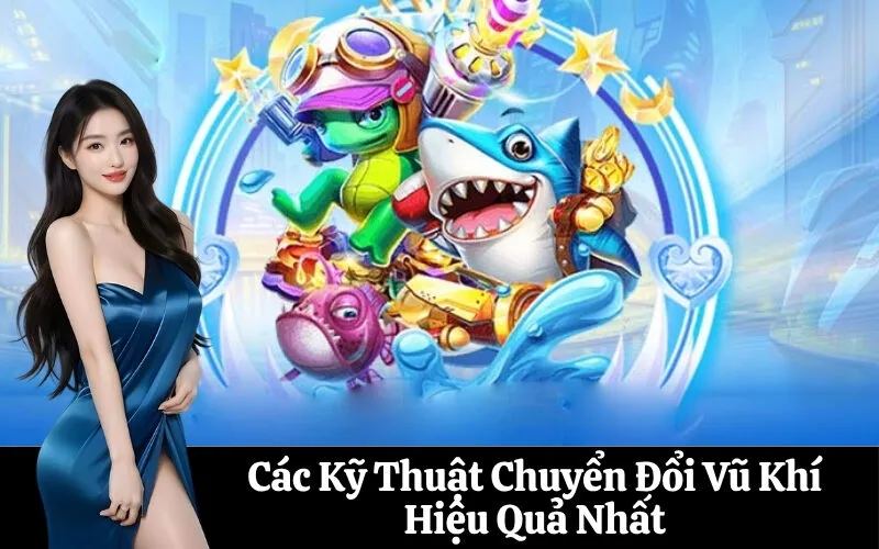 Các Kỹ Thuật Chuyển Đổi Vũ Khí Hiệu Quả Nhất