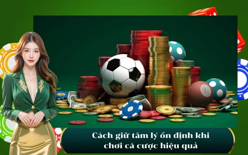 Cách giữ tâm lý ổn định khi chơi cá cược hiệu quả