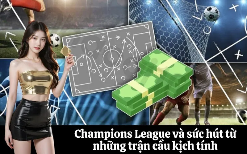 Champions League và sức hút từ những trận cầu kịch tính