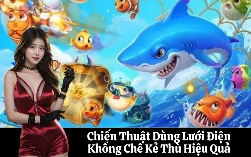 Chiến Thuật Dùng Lưới Điện Khống Chế Kẻ Thù Hiệu Quả
