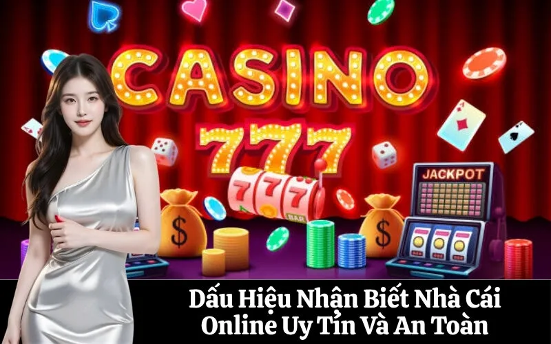 Dấu Hiệu Nhận Biết Nhà Cái Online Uy Tín Và An Toàn