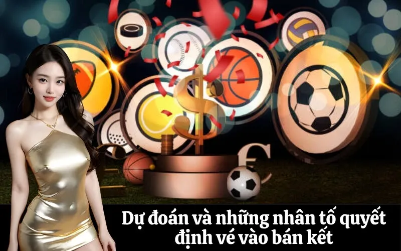 Dự đoán và những nhân tố quyết định vé vào bán kết