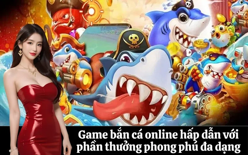 Game bắn cá online hấp dẫn với phần thưởng phong phú đa dạng