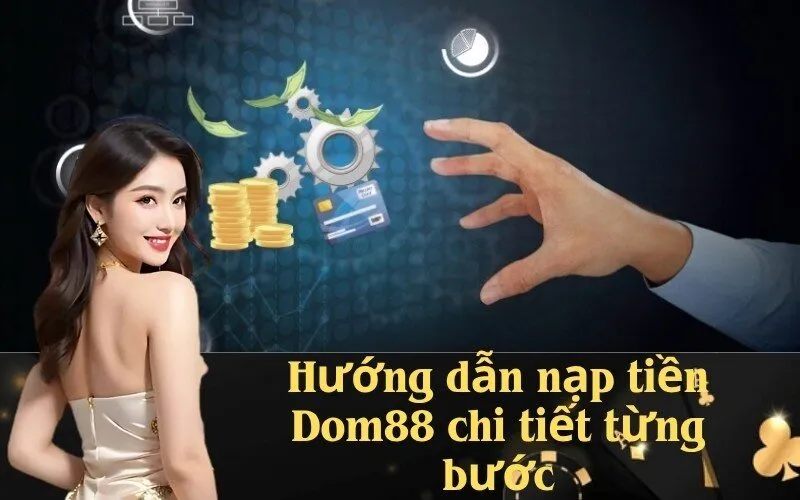 Hướng dẫn nạp tiền Dom88 chi tiết từng bước