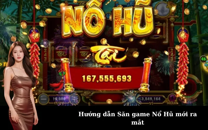 Hướng dẫn Săn game Nổ Hũ mới ra mắt
