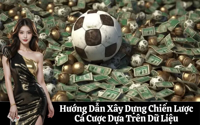 Hướng Dẫn Xây Dựng Chiến Lược Cá Cược Dựa Trên Dữ Liệu
