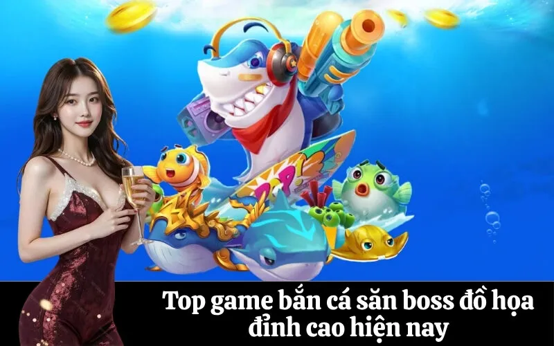 Top game bắn cá săn boss đồ họa đỉnh cao hiện nay
