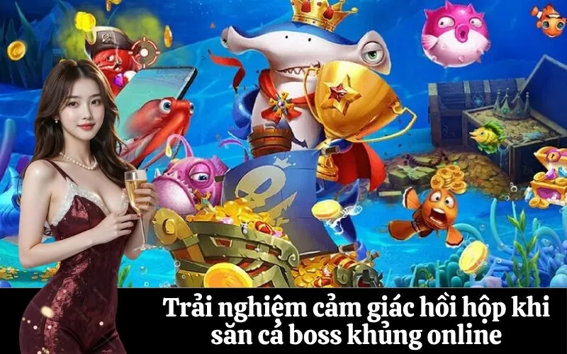 Trải nghiệm cảm giác hồi hộp khi săn cá boss khủng online
